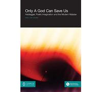 Only a God Can Save Us: Heidegger, Poetic Imagination and the Modern Malaise
