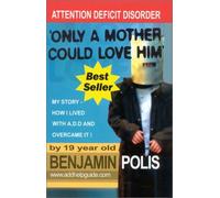 Only a Mother Could Love Him: Attention Deficit Disorder by Benjamin Polis (2003-05-06)