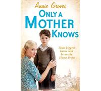 Only a Mother Knows. Annie Groves: A moving WW2 historical saga novel