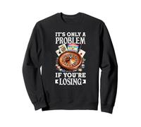 Only A Problem If Youre Losing Casino Gambling Sweatshirt