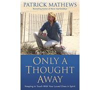 Only a Thought Away: Keeping in Touch with Your Loved Ones in Spirit