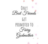 Only Best Friends get promoted to Fairy Godmother: Cute Funny Love Notebook/Diary/ Journal to write in, Lovely Lined Blank Designed interior 6 x 9 inches 80 Pages, Godmother Gift