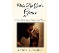 Only By God's Grace: A True Story From Within the Walls