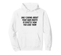 Only Caring About Your Own Rights Is Exactly How You Lose Pullover Hoodie