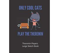 Only Cool Cats Play The Theremin | Theremin Players Large Sketch Book: 120 Pages Large 8.5 x 11 | Gift For Songwriters, Students And Musicians Alike | ... Keyboard, Brass, Strings & Woodwind Musicians