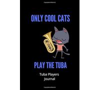 Only Cool Cats Play The Tuba | Tuba Players Notebook: 120 Pages 6 x 9 | Gift For Tuba Players, Teachers, Songwriters, Students And Musicians Alike | ... Keyboard, Brass, Strings & Woodwind Musicians
