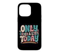 Only Cried A Little Today Emotions Feelings Expression Case for iPhone 14 Pro Max