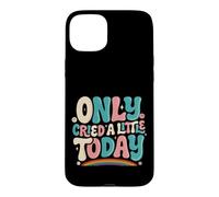 Only Cried A Little Today Emotions Feelings Expression Case for iPhone 15 Plus