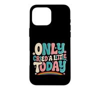 Only Cried A Little Today Emotions Feelings Expression Case for iPhone 16 Pro Max