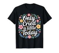 Only Cried A Little Today Emotions Feelings Expression |- T-Shirt