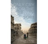 Only Cry For the Living: Memos from Inside the ISIS Battlefield