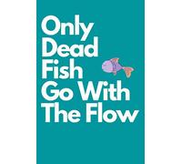 Only Dead Fish Go With The Flow: Black Lined Notebook Journal, Funny Gift (Funny Work Journal/Notebook), 6" x 9", 120 Pages, Matte Finish