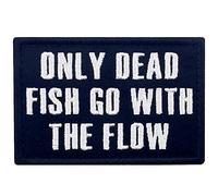 Only Dead Fish Go with The Flow Patch Embroidered Morale Applique Fastener Hook & Loop Emblem