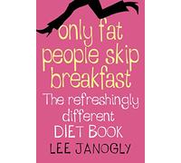 Only Fat People Skip Breakfast: The Refreshingly Different Diet Book