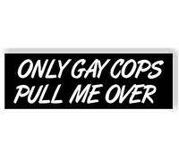 Only Gay Cops Pull Me Over MAGNET Bumper 8.25" x 2.75" - Durable, Weather-Resistant, Hilarious & Fun - Funny Car Magnetic Sticker for Men, Prank Lovers, Trucks, Cars, Jeeps, and More!