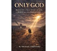 Only God: A True Story of Loss, Survival, and Redemption