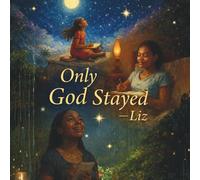 Only God Stayed - Liz: Only God Stayed: A journey of Liz