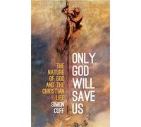 Only God Will Save Us: The Nature of God and the Christian Life