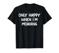 Only Happy When I'm Moaning Funny Sarcastic Grumpy Moan Pun T-Shirt