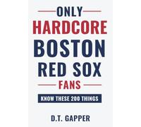 Only HARDCORE Boston Red Sox Fans Know These 200 Things: Deep-Cut Trivia, Hidden Stories, and Surprising Facts from Every Era of Boston Red Sox History (200 Facts for HARDCORE Fans)