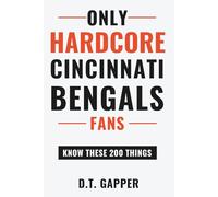 Only HARDCORE Cincinnati Bengals Fans Know These 200 Things: Deep-Cut Trivia, Hidden Stories, and Surprising Facts from Every Era of Cincinnati Bengals History (200 Facts for HARDCORE Fans)