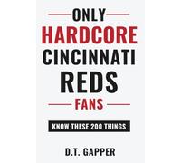 Only HARDCORE Cincinnati Reds Fans Know These 200 Things: Deep-Cut Trivia, Hidden Stories, and Surprising Facts from Every Era of Cincinnati Reds History (200 Facts for HARDCORE Fans)