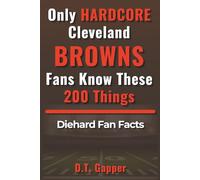 Only HARDCORE Cleveland Browns Fans Know These 200 Things: Deep-Cut Trivia, Hidden Stories, and Surprising Facts from Every Era of Browns History (200 Facts for HARDCORE Fans)