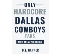 Only HARDCORE Dallas Cowboys Fans Know These 200 Things: Deep-Cut Trivia, Hidden Stories, and Surprising Facts from Every Era of Dallas Cowboys History (200 Facts for HARDCORE Fans)