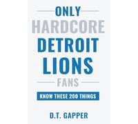 Only HARDCORE Detroit Lions Fans Know These 200 Things: Deep-Cut Trivia, Hidden Stories, and Surprising Facts from Every Era of Detroit Lions History (200 Facts for HARDCORE Fans)