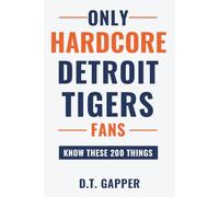 Only HARDCORE Detroit Tigers Fans Know These 200 Things: Deep-Cut Trivia, Hidden Stories, and Surprising Facts from Every Era of Detroit Tigers History (200 Facts for HARDCORE Fans)
