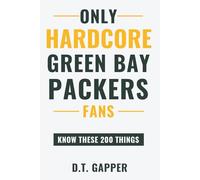Only HARDCORE Green Bay Packers Fans Know These 200 Things: Deep-Cut Trivia, Hidden Stories, and Surprising Facts from Every Era of Green Bay Packers History (200 Facts for HARDCORE Fans)