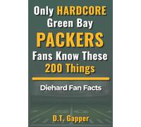 Only HARDCORE Green Bay Packers Fans Know These 200 Things: Diehard Fan Facts (200 Facts for HARDCORE Fans)