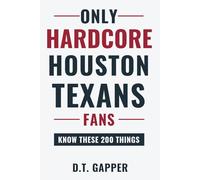Only HARDCORE Houston Texans Fans Know These 200 Things: Deep-Cut Trivia, Hidden Stories, and Surprising Facts from Every Era of Houston Texans History (200 Facts for HARDCORE Fans)
