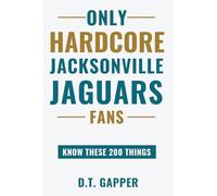 Only HARDCORE Jacksonville Jaguars Fans Know These 200 Things: Deep-Cut Trivia, Hidden Stories, and Surprising Facts from Every Era of Jacksonville Jaguars History (200 Facts for HARDCORE Fans)