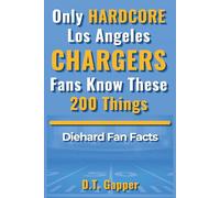 Only HARDCORE Los Angeles Chargers Fans Know These 200 Things: Deep-Cut Trivia, Hidden Stories, and Surprising Facts from Every Era of Los Angeles Chargers History (200 Facts for HARDCORE Fans)
