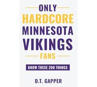 Only HARDCORE Minnesota Vikings Fans Know These 200 Things: Deep-Cut Trivia, Hidden Stories, and Surprising Facts from Every Era of Minnesota Vikings History (200 Facts for HARDCORE Fans)