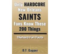 Only HARDCORE New Orleans Saints Fans Know These 200 Things: Deep-Cut Trivia, Hidden Stories, and Surprising Facts from Every Era of Saints History (200 Facts for HARDCORE Fans)