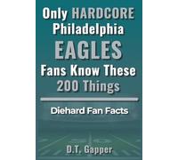 Only HARDCORE Philadelphia Eagles Fans Know These 200 Things: Deep-Cut Trivia, Hidden Stories, and Surprising Facts from Every Era of Eagles History (200 Facts for HARDCORE Fans)