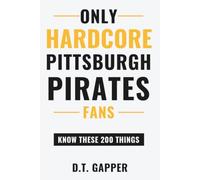 Only HARDCORE Pittsburgh Pirates Fans Know These 200 Things: Deep-Cut Trivia, Hidden Stories, and Surprising Facts from Every Era of Pittsburgh Pirates History (200 Facts for HARDCORE Fans)