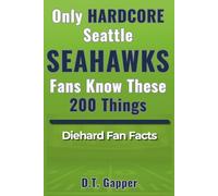 Only HARDCORE Seattle Seahawks Fans Know These 200 Things: Deep-Cut Trivia, Hidden Stories, and Surprising Facts from Every Era of Seahawks History (200 Facts for HARDCORE Fans)