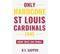 Only HARDCORE St. Louis Cardinals Fans Know These 200 Things: Deep-Cut Trivia, Hidden Stories, and Surprising Facts from Every Era of St. Louis Cardinals History (200 Facts for HARDCORE Fans)