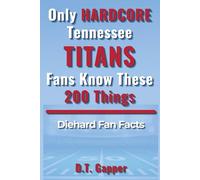 Only HARDCORE Tennessee Titans Fans Know These 200 Things: Deep-Cut Trivia, Hidden Stories, and Surprising Facts from Every Era of Tennessee Titans History (200 Facts for HARDCORE Fans)