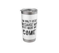 Only Here Because My Wife Made Me Come Funny Husband Humor Stainless Steel Insulated Tumbler