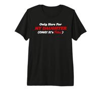 Only Here for My Daughter (OMG! It’s Felix!) Funny Premium T-Shirt