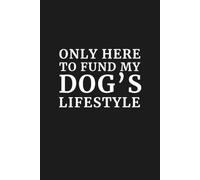 Only Here to Fund My Dog's Lifestyle: 6x9 Lined Funny Notebook, 110 Pages | Sarcastic Office Gift for Adults, Coworker Appreciation Gift, Secret Santa ... Journal for the Professionally Functioning