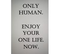 Only Human. Enjoy Your One Life Now.
