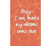 Only I Can Make My Dreams Come True: journal, creative writing, motivation notebook, diary