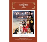 Only Idle Chatter from Gilbert & Sullivan Austin: Program Notes and Newsletter Articles by Ralph MacPhail, Jr.