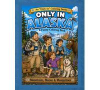 Only in Alaska: A Funny Coloring Book: Mountains, Moose & Mosquitoes (Only In Coloring Series)