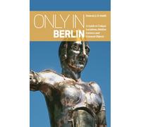 Only in Berlin : Guide to Unique Locations, Hidden Corners, Unusual Objects
